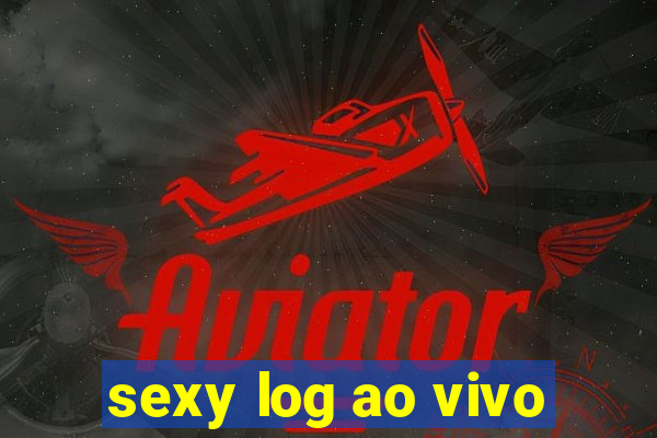 sexy log ao vivo